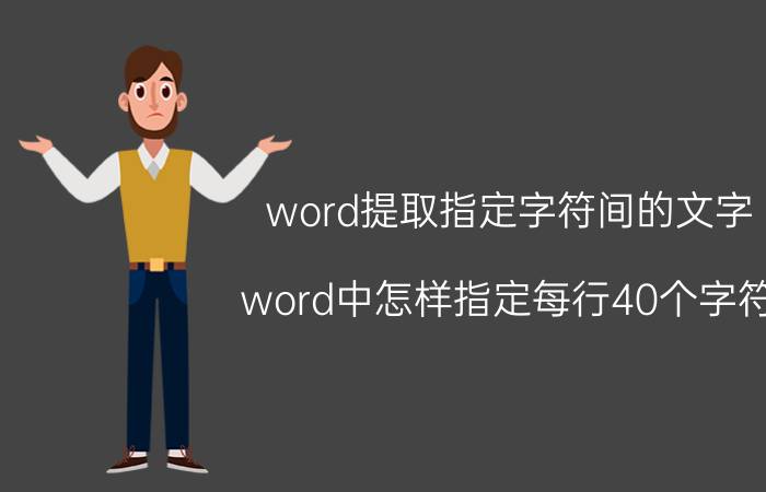 word提取指定字符间的文字 word中怎样指定每行40个字符？